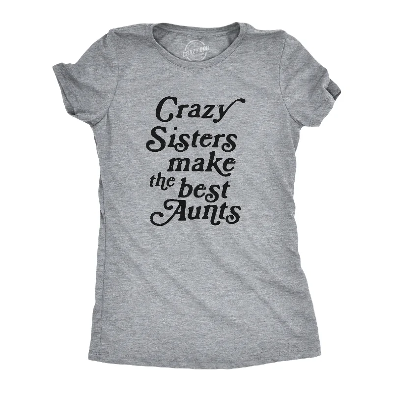 cool graphic T-shirt-Crazy Sisters Make The Best Aunts Women's T Shirt