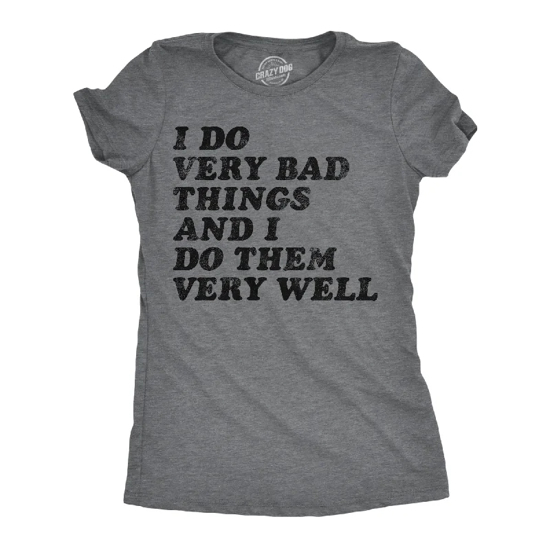 festival T-shirt-I Do Very Bad Things And I Do Them Well Women's T Shirt