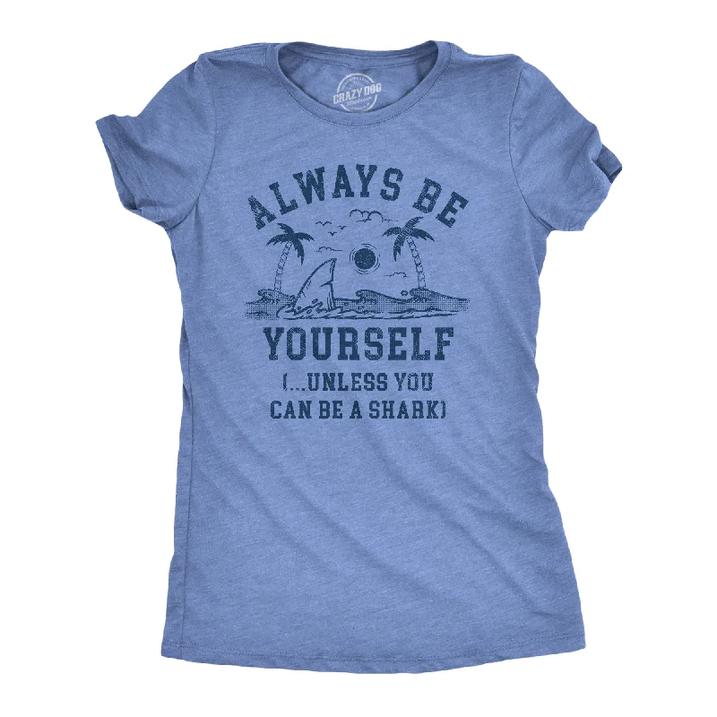 personalized T-shirt-Always Be Yourself Unless You Can Be A Shark Women's T Shirt