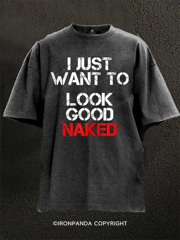 trendy T-shirt-I Just Want To Look Good Naked Washed Gym Shirt