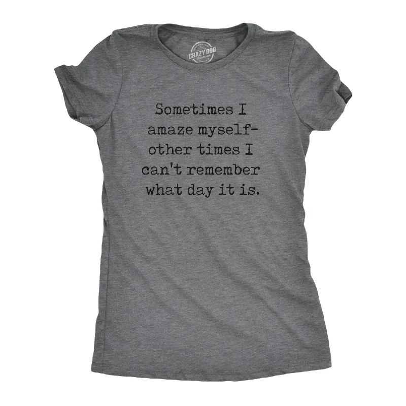 novelty T-shirt-Sometimes I Amaze Myself Other Times I Cant Remember What Day It Is Women's T Shirt