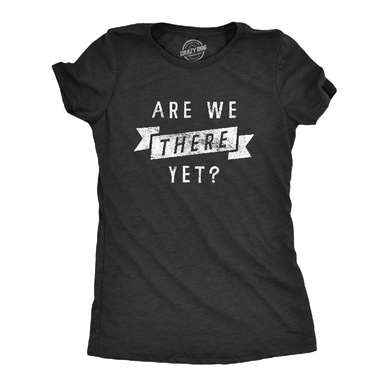 motivational quote T-shirt-Are We There Yet Women's T Shirt