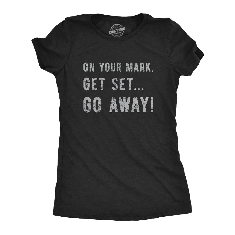 fashion T-shirt-On Your Mark Get Set Go Away Women's T Shirt