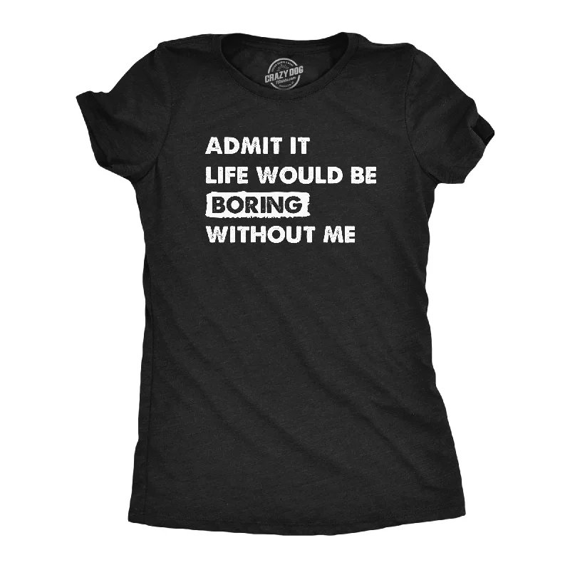 retro T-shirt-Admit It Life Would Be Boring Without Me Women's T Shirt