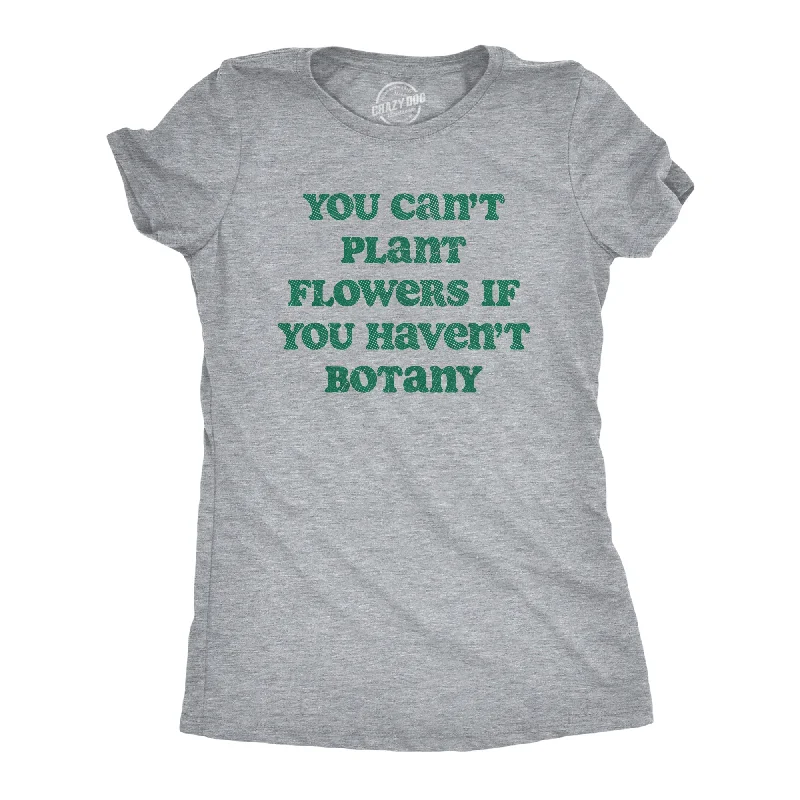 printed T-shirt-You Cant Plant Flowers If You Havent Botany Women's T Shirt