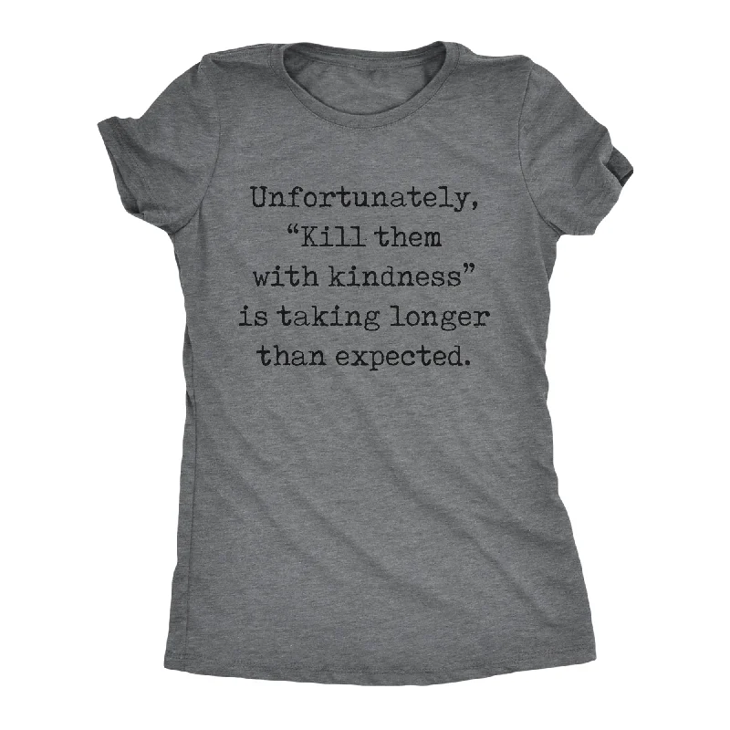 holiday graphic T-shirt-Unfortunately Kill Them With Kindness Is Taking Longer Than Expected Women's T Shirt